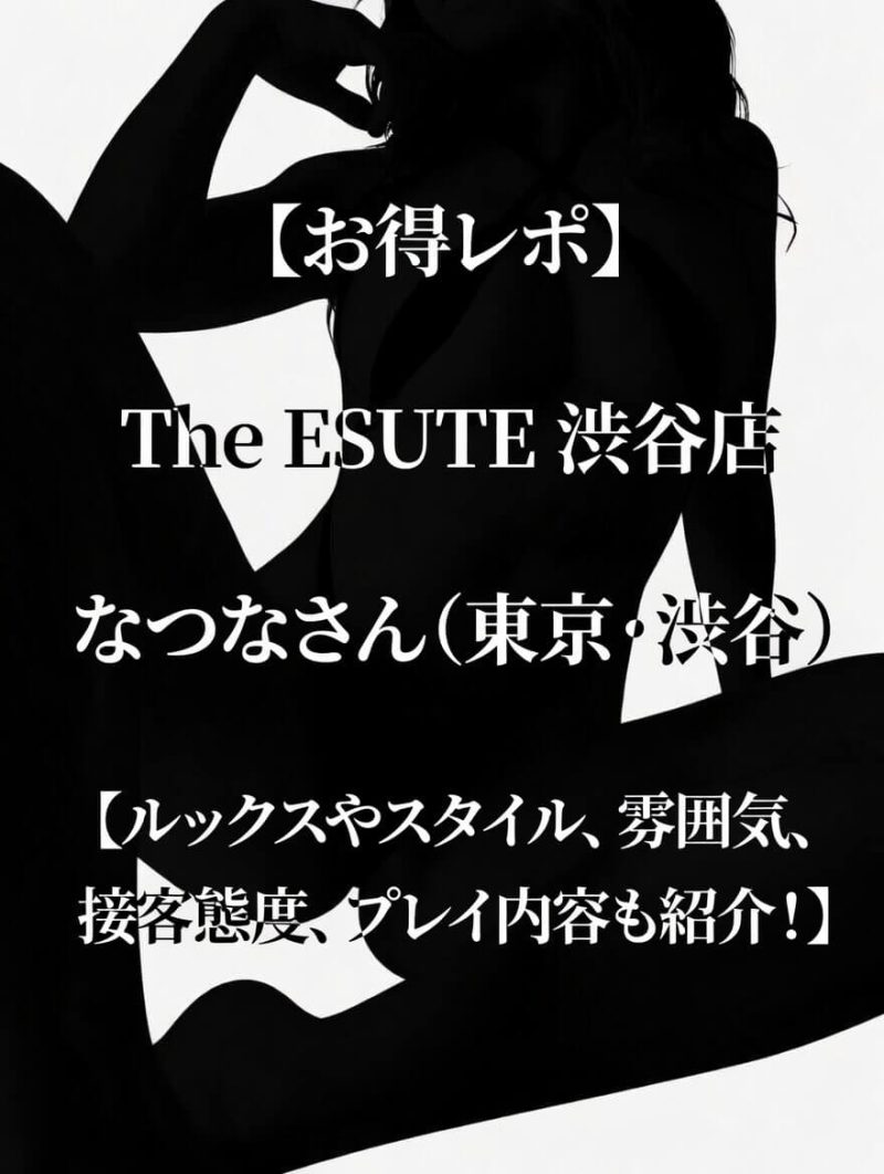 【お得レポ】The ESUTE 渋谷店 なつなさん（東京・渋谷）【ルックスやスタイル、雰囲気、接客態度、プレイ内容も紹介！】