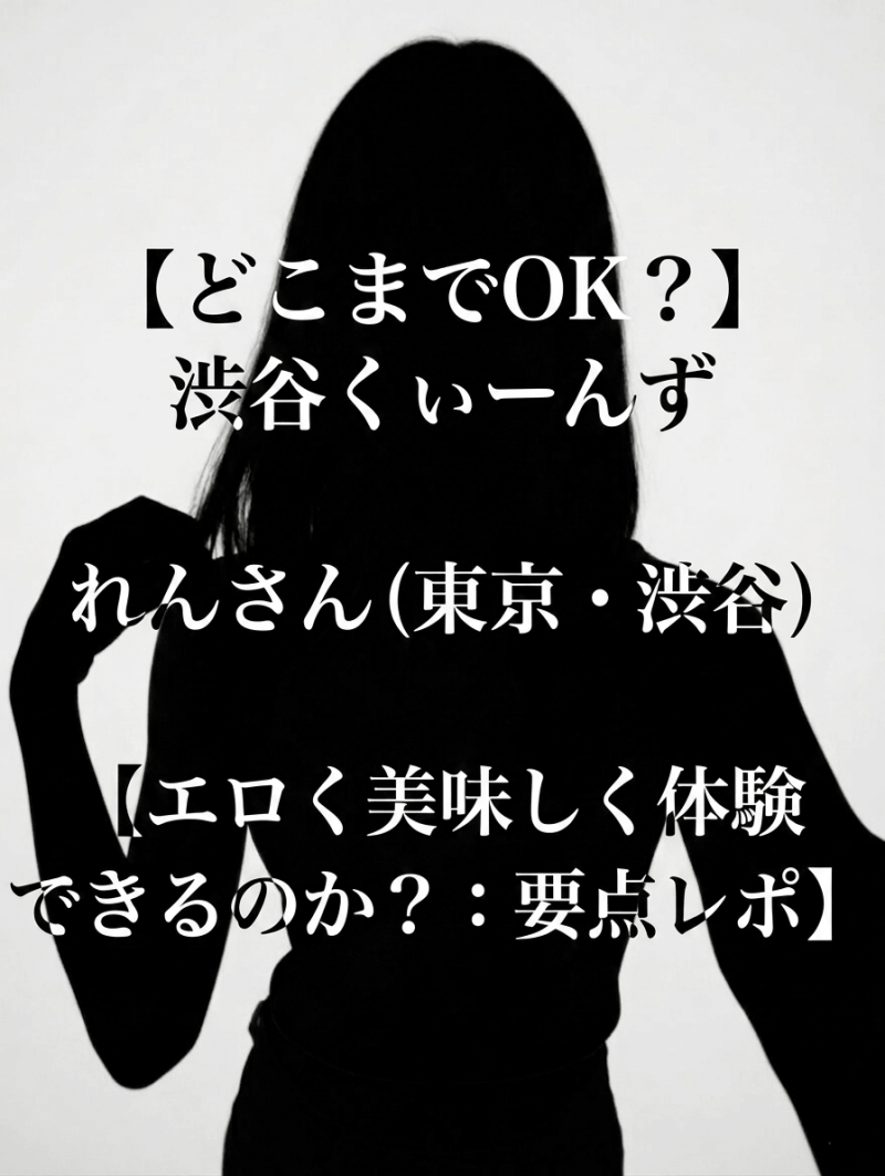 【どこまでOK？】渋谷くぃーんず れんさん（東京・渋谷）【エロく美味しく体験できるのか？：要点レポ】