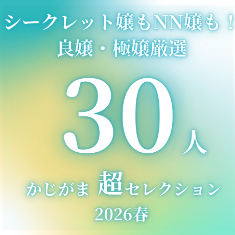 【期間限定】美味しい結果が期待できる！良嬢・極嬢厳選28人（＋特別追加2人）一挙紹介‼（シークレット嬢もNN嬢も多数紹介！）【かじがま超セレクション2026春】