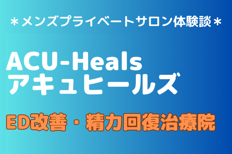 ACU-Heals（アキュヒールズ）ED改善・精力回復治療の施術内容・口コミ＆評判をチェック！│メンズプライベートサロン体験談