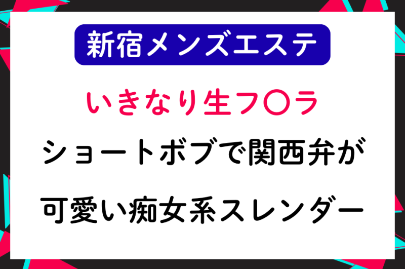 【新宿メンエス】いきなり生フェ〇！ショートボブで関西弁が可愛い痴女系スレンダー