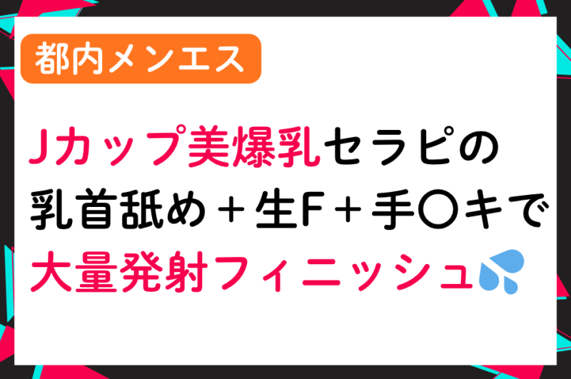 【都内メンエス】Jカップ美爆乳セラピの乳〇舐め＋生フェ〇＋手〇キで大量発射フィニッシュ💦