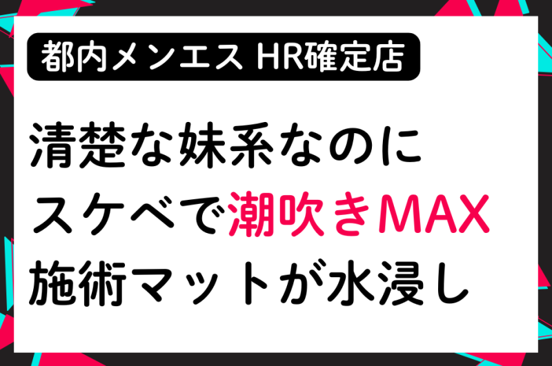【HR確定】潮吹きMAX！清楚な妹系セラピストが実は変態でエロすぎた│メンズエステ体験談