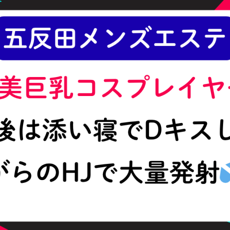 【五反田メンエス】Ｇ美巨乳コスプレイヤー！最後は添い寝でDキスしながらのHJで大量発射フィニッシュ！
